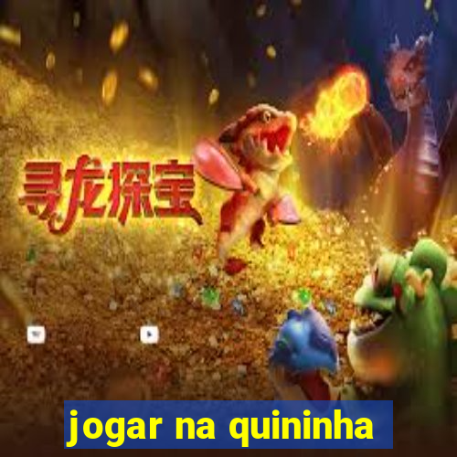 jogar na quininha